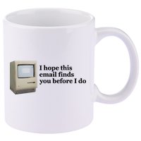 Emotionalclub I Hope This Email Finds You Before I Do 11oz C Handle Ceramic Mug
