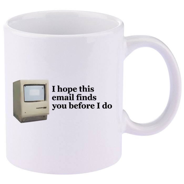 Emotionalclub I Hope This Email Finds You Before I Do 11oz C Handle Ceramic Mug
