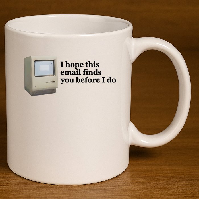 Emotionalclub I Hope This Email Finds You Before I Do 11oz C Handle Ceramic Mug