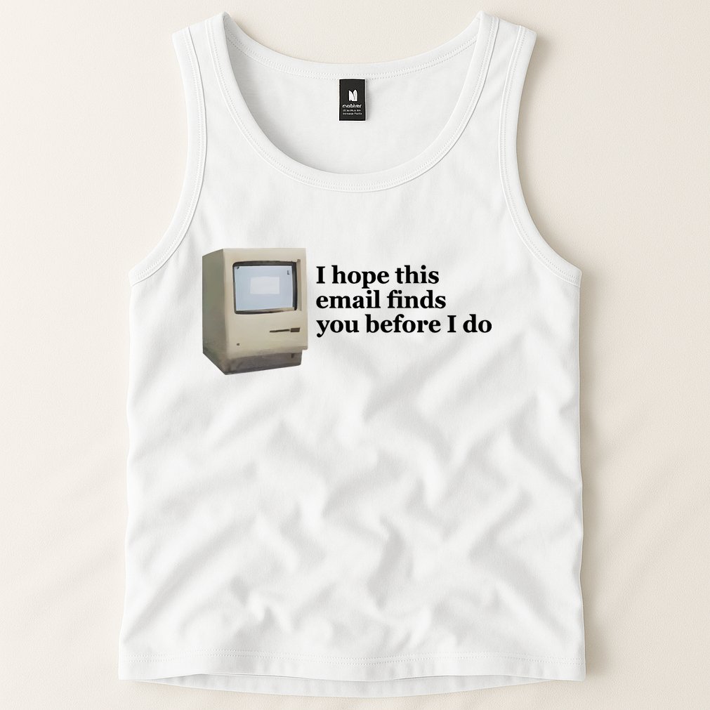 Emotionalclub I Hope This Email Finds You Before I Do Tank Top