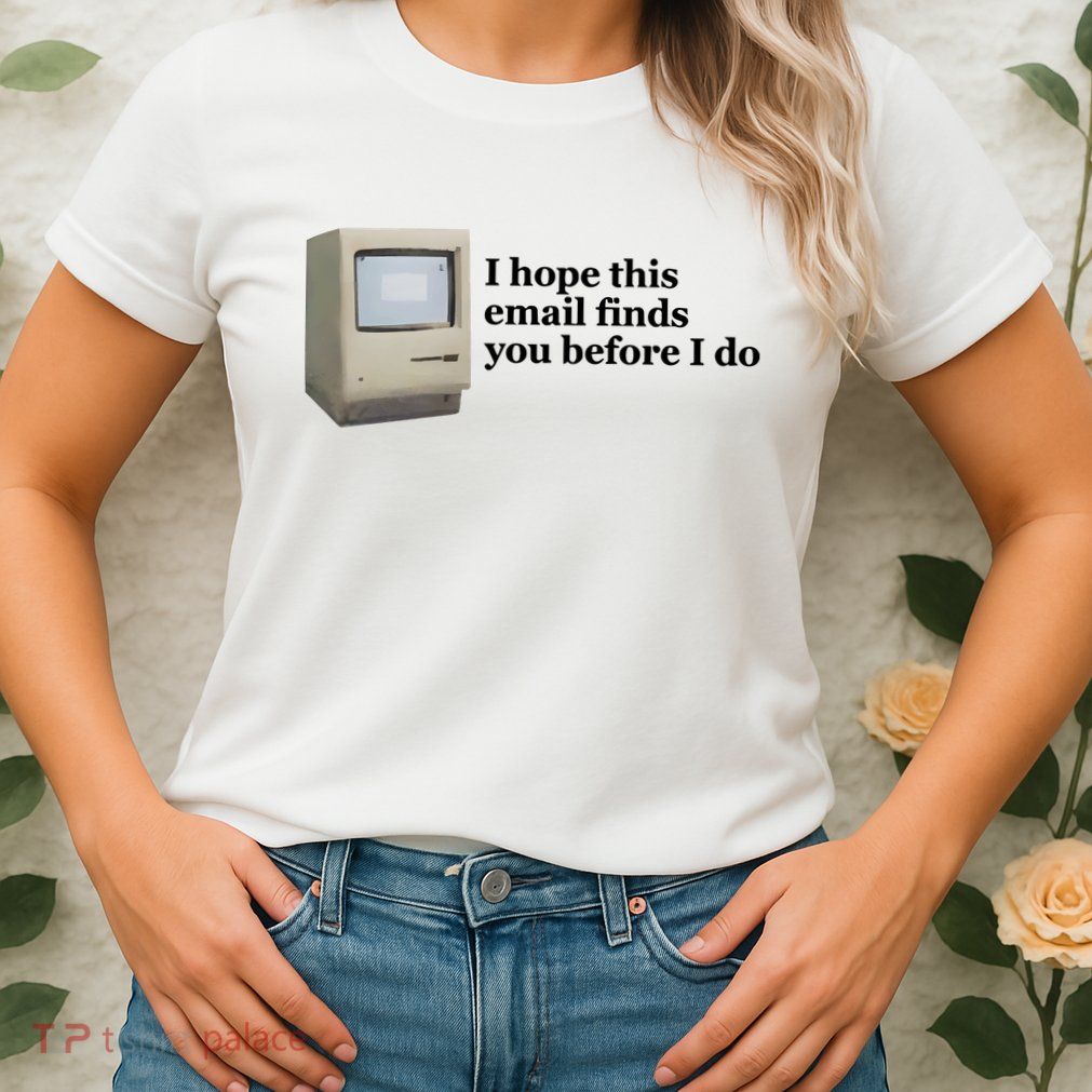 Emotionalclub I Hope This Email Finds You Before I Do Womens T-Shirt