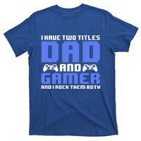 Esports I Have Two Titles Dad And Gamer And I Rock Them Both Gift T-Shirt