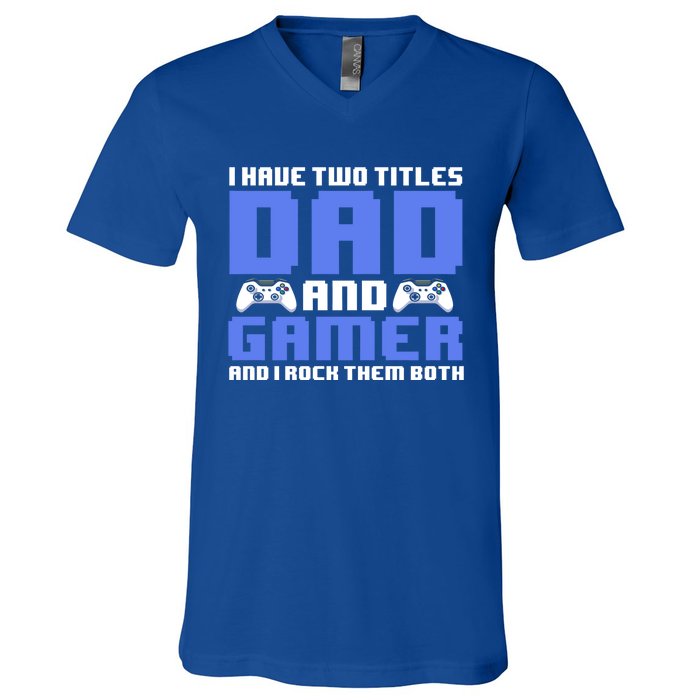 Esports I Have Two Titles Dad And Gamer And I Rock Them Both Gift V-Neck T-Shirt