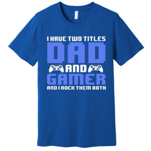 Esports I Have Two Titles Dad And Gamer And I Rock Them Both Gift Premium T-Shirt