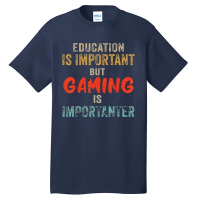 Education Is Important But Gaming Is Importanter Gamer Tall T-Shirt