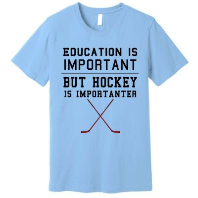 Education Is Important But Hockey Is Importanter Funny Gift Premium T-Shirt