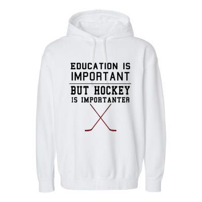 Education Is Important But Hockey Is Importanter Funny Gift Garment-Dyed Fleece Hoodie