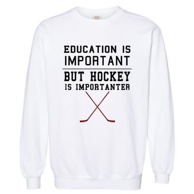 Education Is Important But Hockey Is Importanter Funny Gift Garment-Dyed Sweatshirt