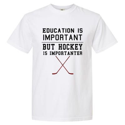 Education Is Important But Hockey Is Importanter Funny Gift Garment-Dyed Heavyweight T-Shirt