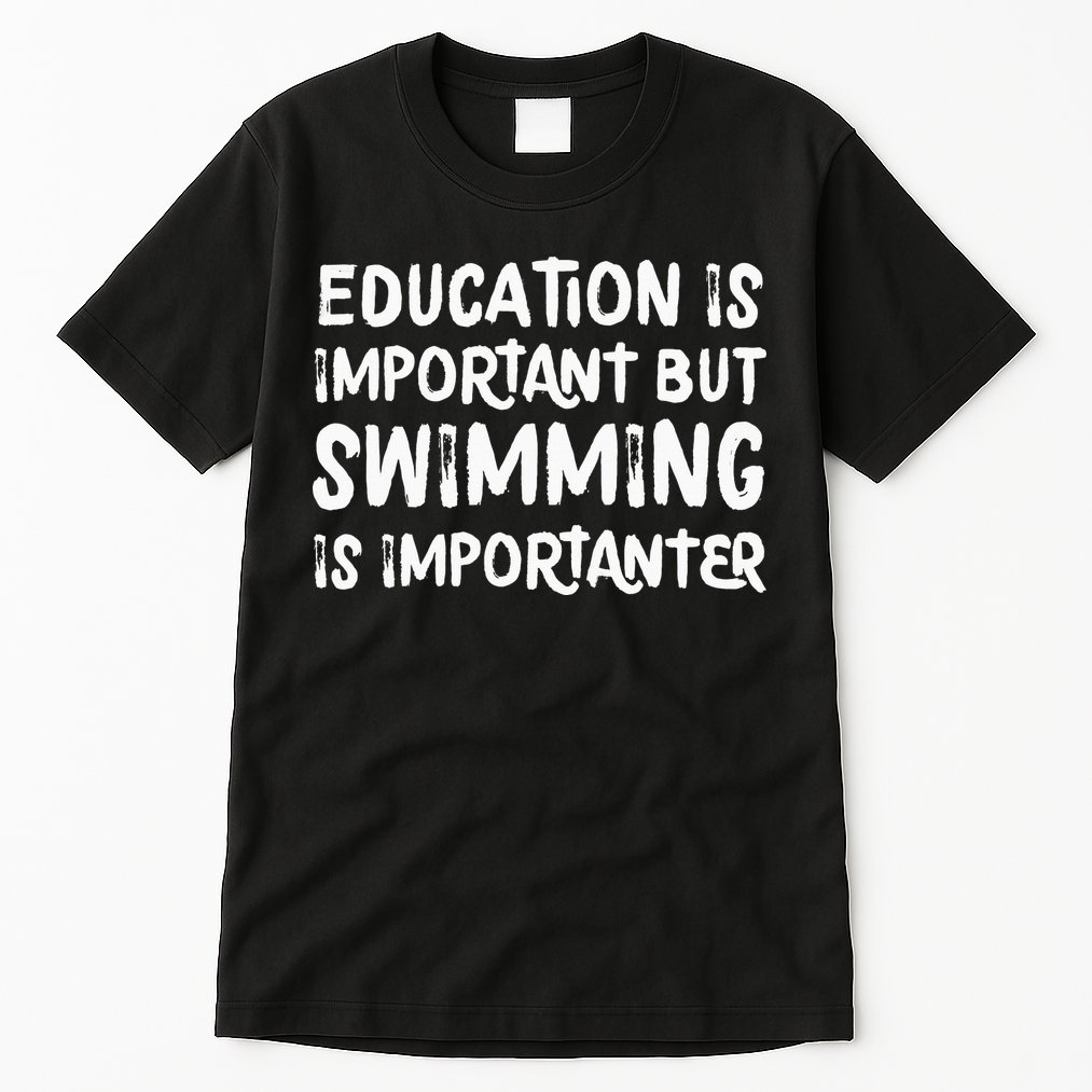 Education Is Important But Swimming Is Importanter Tall T-Shirt