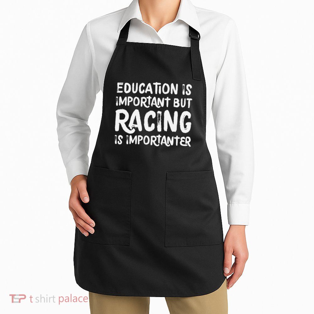 Education Is Important But Racing Is Importanter Race Car Apron