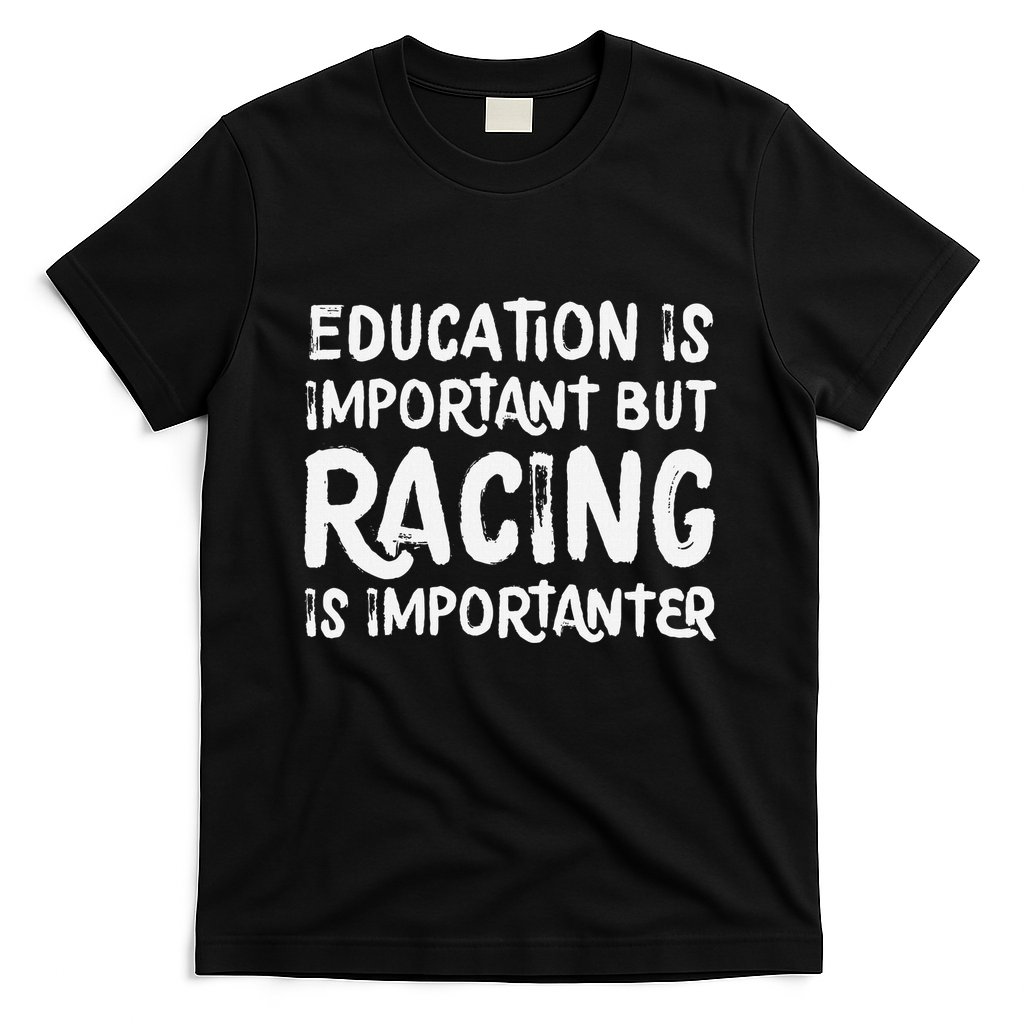 Education Is Important But Racing Is Importanter Race Car T-Shirt