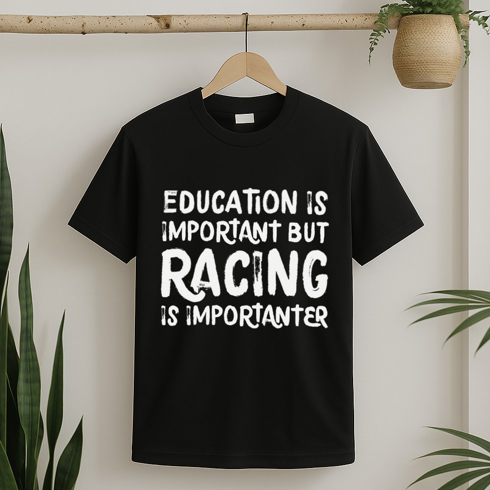 Education Is Important But Racing Is Importanter Race Car T-Shirt