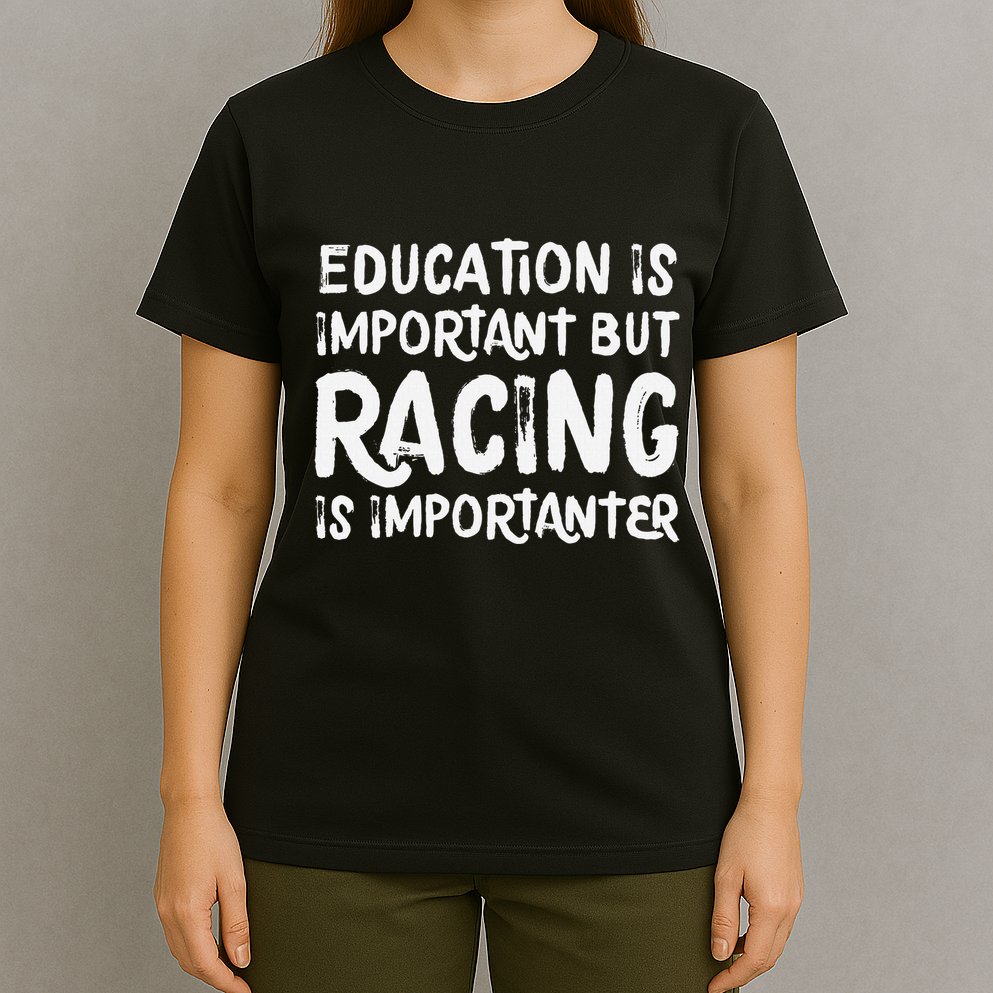 Education Is Important But Racing Is Importanter Race Car T-Shirt