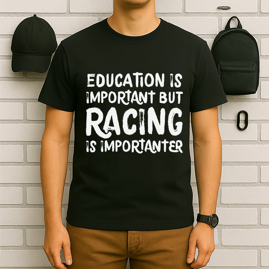 Education Is Important But Racing Is Importanter Race Car T-Shirt