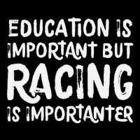 Education Is Important But Racing Is Importanter Race Car T-Shirt