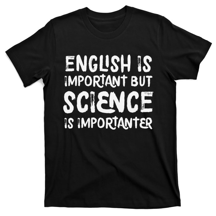 English Is Important But Science Is Importanter Funny T-Shirt