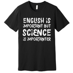 English Is Important But Science Is Importanter Funny Premium T-Shirt