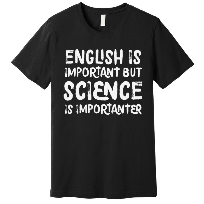 English Is Important But Science Is Importanter Funny Premium T-Shirt