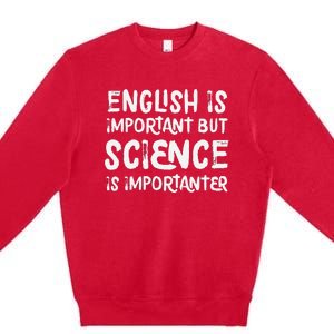 English Is Important But Science Is Importanter Funny Premium Crewneck Sweatshirt