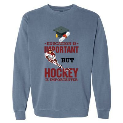 Education Is Important But Hockey Is Importanter Ice Sport Gift Garment-Dyed Sweatshirt