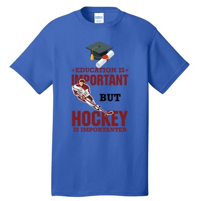 Education Is Important But Hockey Is Importanter Ice Sport Gift Tall T-Shirt