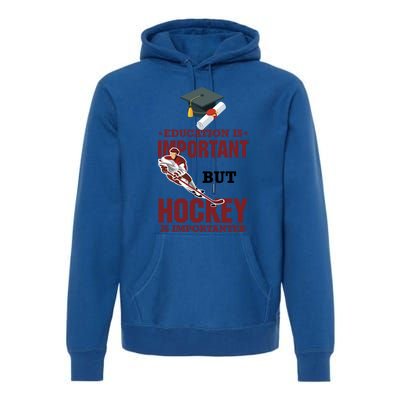 Education Is Important But Hockey Is Importanter Ice Sport Gift Premium Hoodie