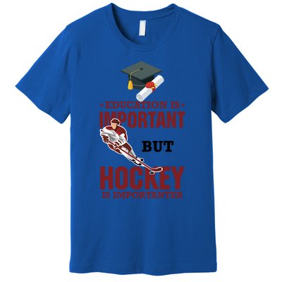 Education Is Important But Hockey Is Importanter Ice Sport Gift Premium T-Shirt