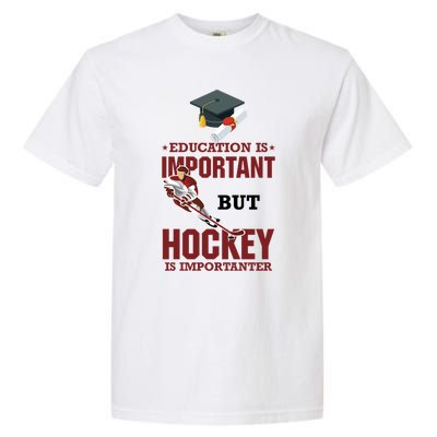 Education Is Important But Hockey Is Importanter Ice Sport Gift Garment-Dyed Heavyweight T-Shirt