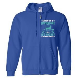 Education Is Important But Ice Hockey Is Importanter Gift Full Zip Hoodie