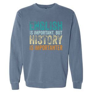 English Is Important But History Is Importanter Teacher Gift Garment-Dyed Sweatshirt