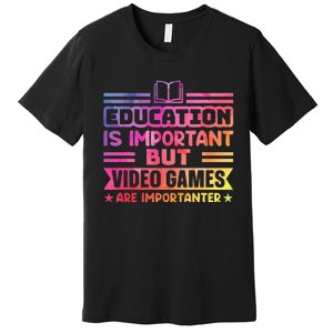 Education Is Important But Video Games Is Importanter Premium T-Shirt