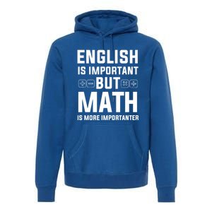 English Is Important But Math Is More Importanter Gift Premium Hoodie