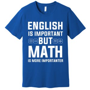 English Is Important But Math Is More Importanter Gift Premium T-Shirt