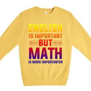 English Is Important But Math Is More Importanter Gift Premium Crewneck Sweatshirt