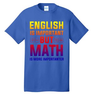 English Is Important But Math Is More Importanter Gift Tall T-Shirt