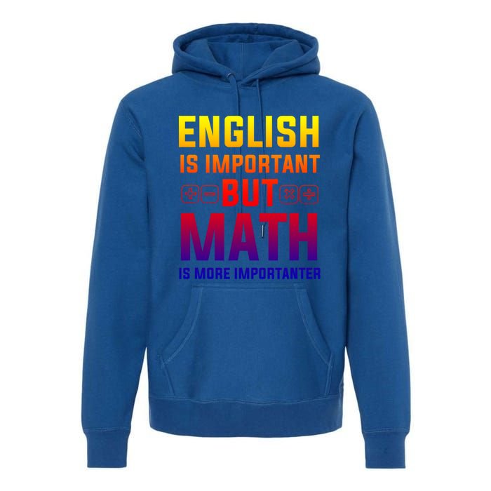 English Is Important But Math Is More Importanter Gift Premium Hoodie