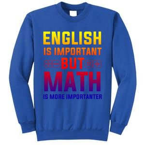 English Is Important But Math Is More Importanter Gift Tall Sweatshirt