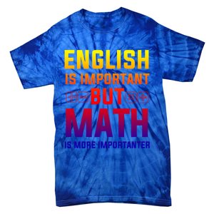 English Is Important But Math Is More Importanter Gift Tie-Dye T-Shirt