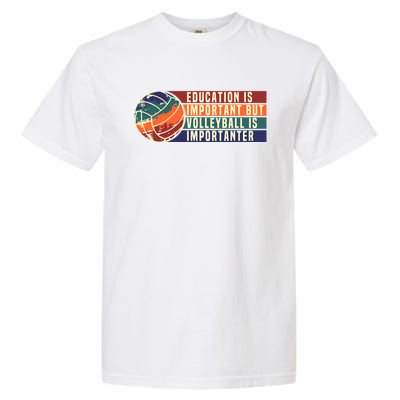 Education Is Important But Volleyball Is Importanter Garment-Dyed Heavyweight T-Shirt