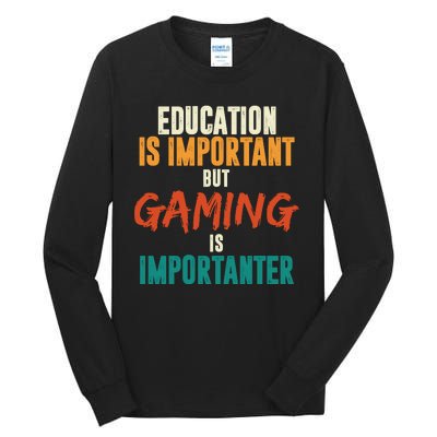 Education Is Important But Gaming Is Importanter Funny Tall Long Sleeve T-Shirt