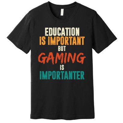 Education Is Important But Gaming Is Importanter Funny Premium T-Shirt