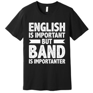 English Is Important But Band Is Importanter Funny Gift Premium T-Shirt