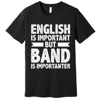 English Is Important But Band Is Importanter Funny Gift Premium T-Shirt