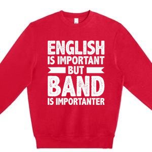 English Is Important But Band Is Importanter Funny Gift Premium Crewneck Sweatshirt