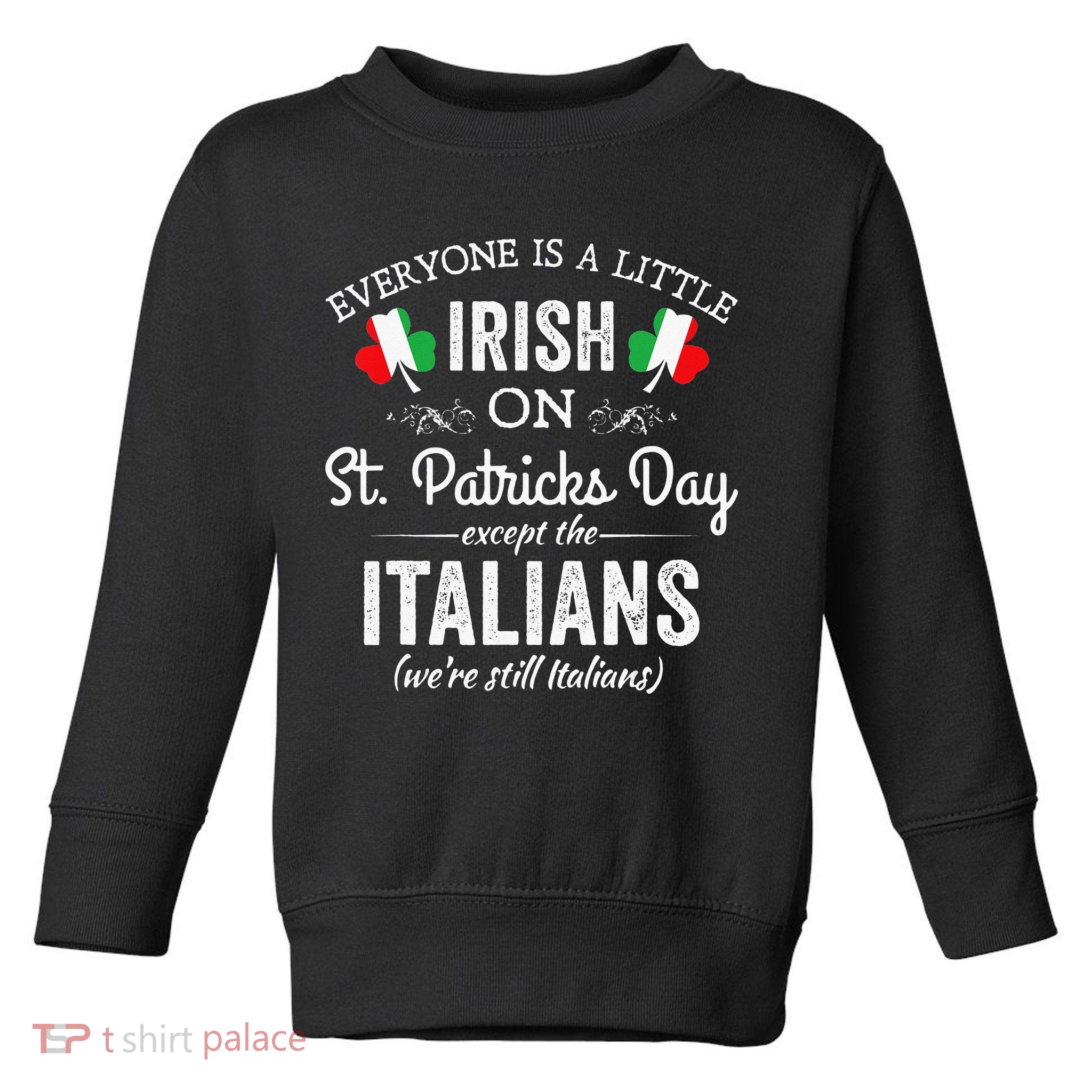 Everyone Is Irish Except Italian On St. Patrick's Day Toddler Sweatshirt