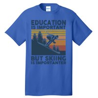 Education Is Important But Skiing Is Importanter Skiing Gift Tall T-Shirt