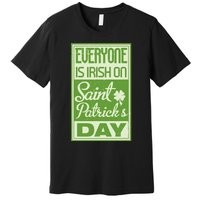 Everyone Is Irish On Saint Patrick's Happy Day Premium T-Shirt