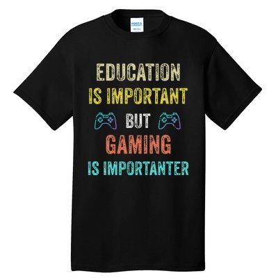 Education Is Important But Gaming Is Importanter Gamer Tall T-Shirt