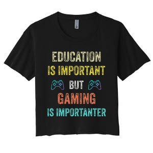 Education Is Important But Gaming Is Importanter Gamer Women's Crop Top Tee